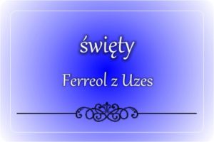 św. Ferreol z Uzès św. Ferreol z Uzès