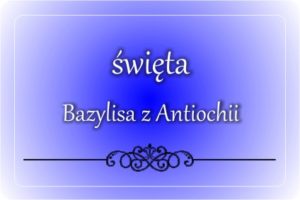 św. Bazylisa z Antiochii św. Bazylisa z Antiochii