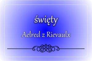 św. Aelred z Riewaulx św. Aelred z Riewaulx