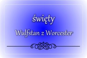 św. Wulfstan z Worcester św. Wulfstan z Worcester